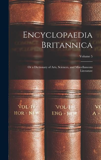 Book Encyclopaedia Britannica; Or a Dictionary of Arts, Sciences, and Miscellaneous Literature; Volume 5 