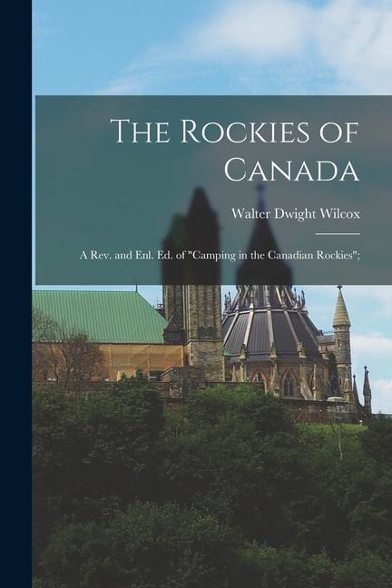 Carte The Rockies of Canada; a rev. and enl. ed. of Camping in the Canadian Rockies; 