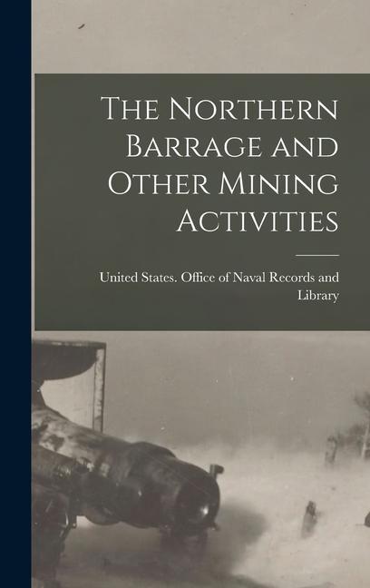 Knjiga The Northern Barrage and Other Mining Activities United States. Office of Naval Record...