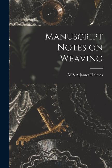 Book Manuscript Notes on Weaving James Holmes