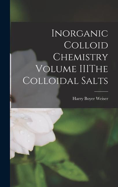 Book Inorganic Colloid Chemistry Volume IIIThe Colloidal Salts Harry Boyer Weiser
