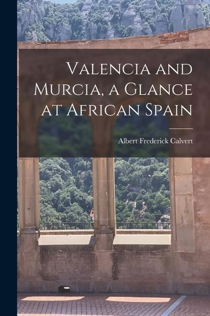 Könyv Valencia and Murcia, a Glance at African Spain 
