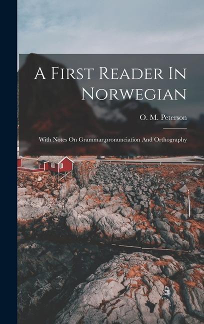 Knjiga A First Reader In Norwegian: With Notes On Grammar, pronunciation And Orthography O. M. Peterson
