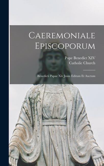 Kniha Caeremoniale Episcoporum: Benedicti Papae Xiv Jussu Editum Et Auctum Pope Benedict XIV