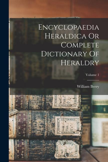 Könyv Encyclopaedia Heraldica Or Complete Dictionary Of Heraldry; Volume 1 
