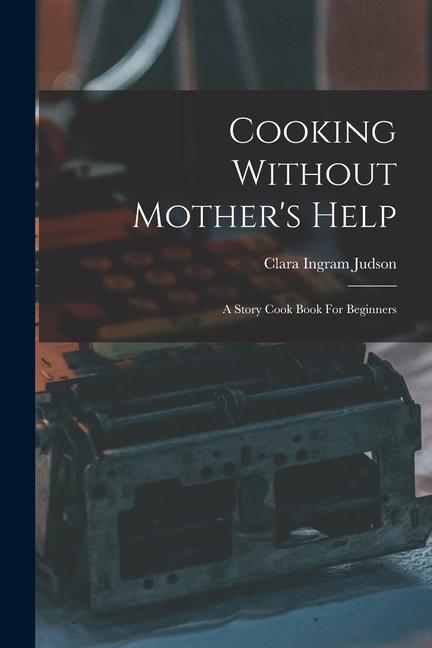Carte Cooking Without Mother's Help: A Story Cook Book For Beginners 