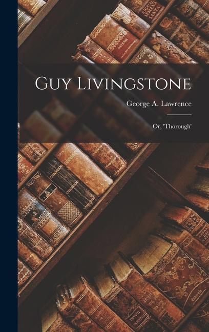 Knjiga Guy Livingstone: Or, 'Thorough' George A. Lawrence