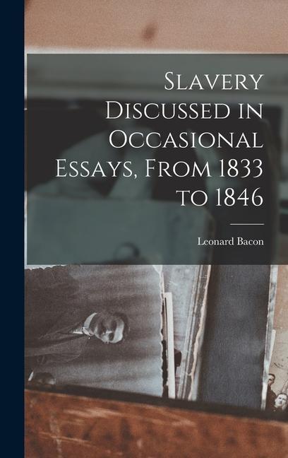 Buch Slavery Discussed in Occasional Essays, From 1833 to 1846 Leonard Bacon