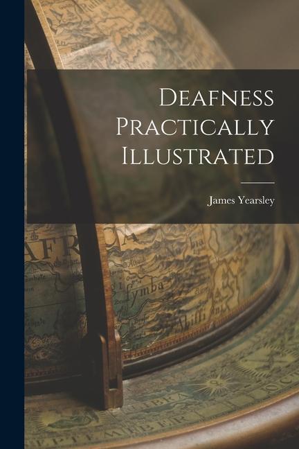 Knjiga Deafness Practically Illustrated James Yearsley