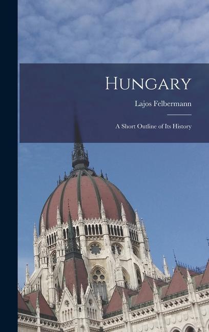 Könyv Hungary: A Short Outline of its History 