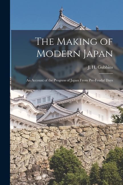 Carte The Making of Modern Japan: An Account of the Progress of Japan From Pre-feudal Days 