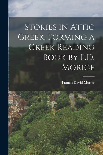 Kniha Stories in Attic Greek, Forming a Greek Reading Book by F.D. Morice 
