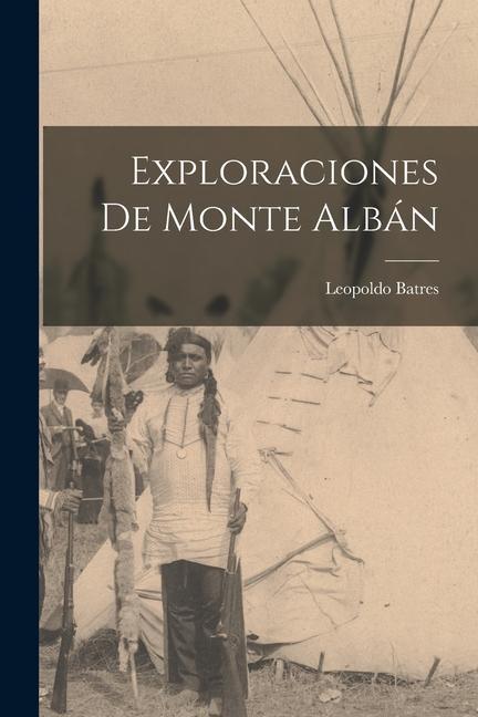 Knjiga Exploraciones De Monte Albán Leopoldo Batres