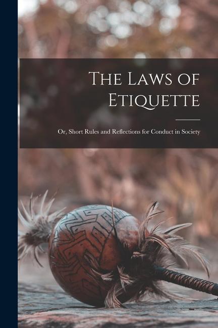 Könyv The Laws of Etiquette; Or, Short Rules and Reflections for Conduct in Society 