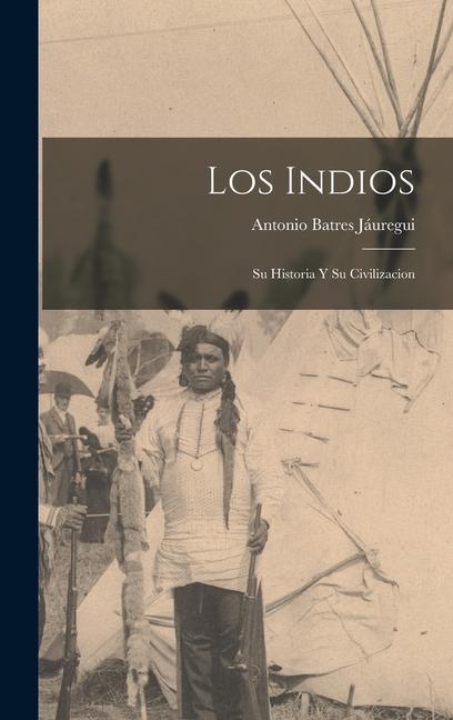 Книга Los Indios: Su Historia Y Su Civilizacion 