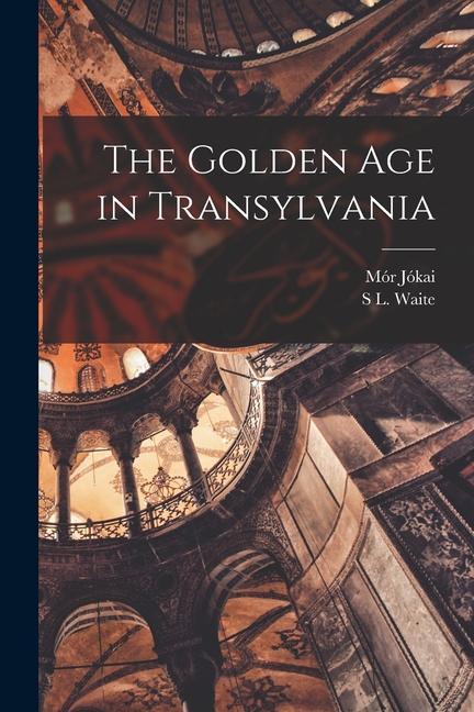 Carte The Golden Age in Transylvania S. L. Waite