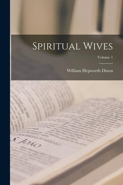 Knjiga Spiritual Wives; Volume 1 William Hepworth Dixon