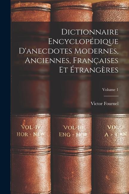 Kniha Dictionnaire Encyclopédique D'anecdotes Modernes, Anciennes, Françaises Et Étrang?res; Volume 1 