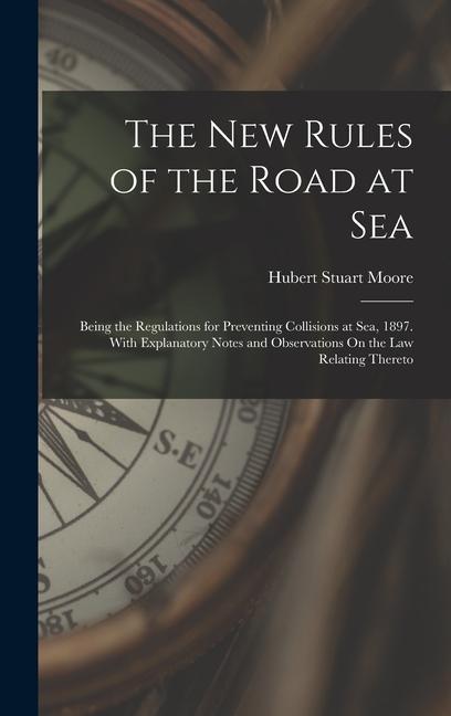Kniha The New Rules of the Road at Sea: Being the Regulations for Preventing Collisions at Sea, 1897. With Explanatory Notes and Observations On the Law Rel 