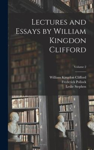 Knjiga Lectures and Essays by William Kingdon Clifford; Volume 2 Leslie Stephen