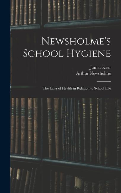 Carte Newsholme's School Hygiene; the Laws of Health in Relation to School Life James Kerr