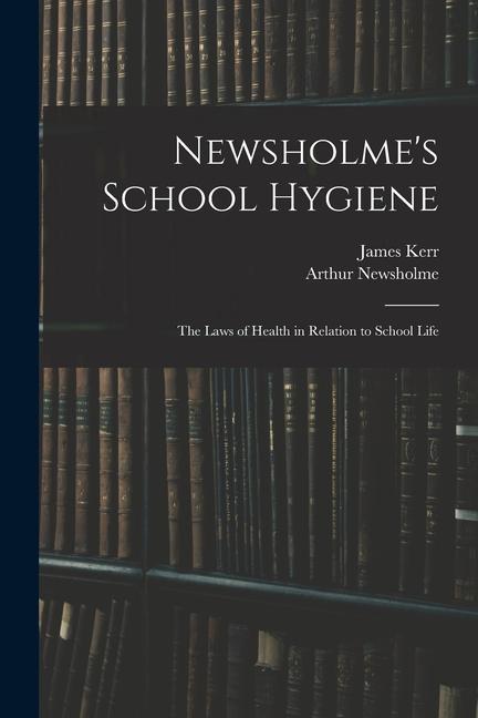 Kniha Newsholme's School Hygiene; the Laws of Health in Relation to School Life James Kerr