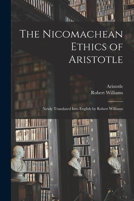 Kniha The Nicomachean Ethics of Aristotle: Newly Translated Into English by Robert Williams Robert Williams