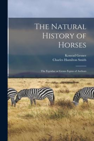 Carte The Natural History of Horses: The Equidae or Genus Equus of Authors Konrad Gesner