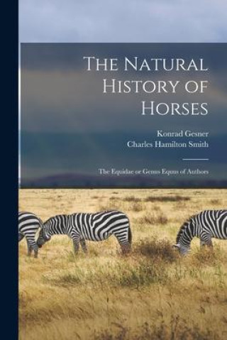 Książka The Natural History of Horses: The Equidae or Genus Equus of Authors Konrad Gesner