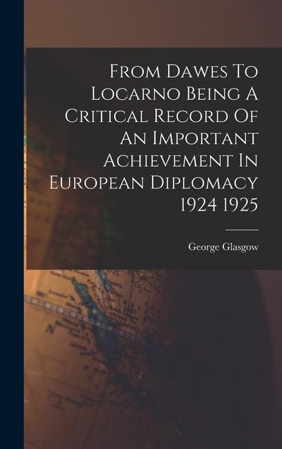 Buch From Dawes To Locarno Being A Critical Record Of An Important Achievement In European Diplomacy 1924 1925 