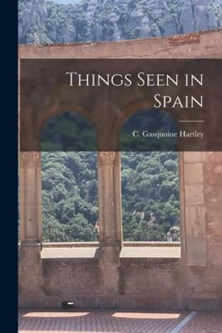 Knjiga Things Seen in Spain C Gasquoine 1867-1928 Hartley