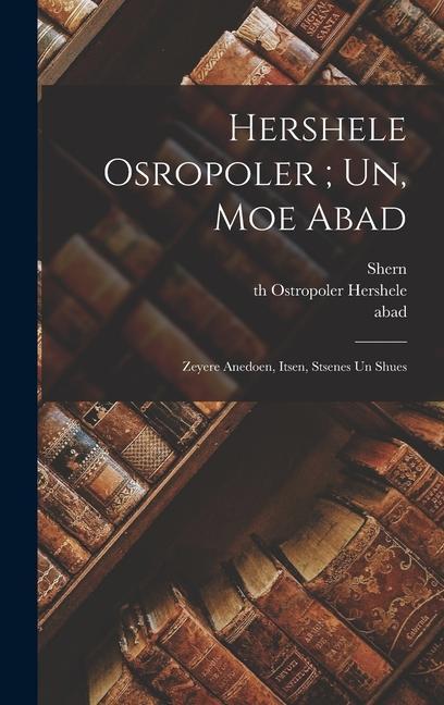 Carte Hershele Osropoler; un, Moe abad: Zeyere anedoen, itsen, stsenes un shues Hershele Th Ostropoler