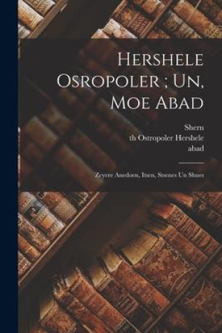 Carte Hershele Osropoler; un, Moe abad: Zeyere anedoen, itsen, stsenes un shues Hershele Th Ostropoler