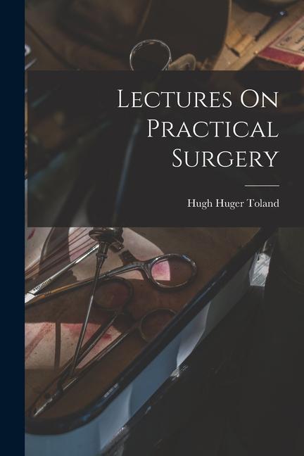Knjiga Lectures On Practical Surgery Hugh Huger 1806-1880 Toland