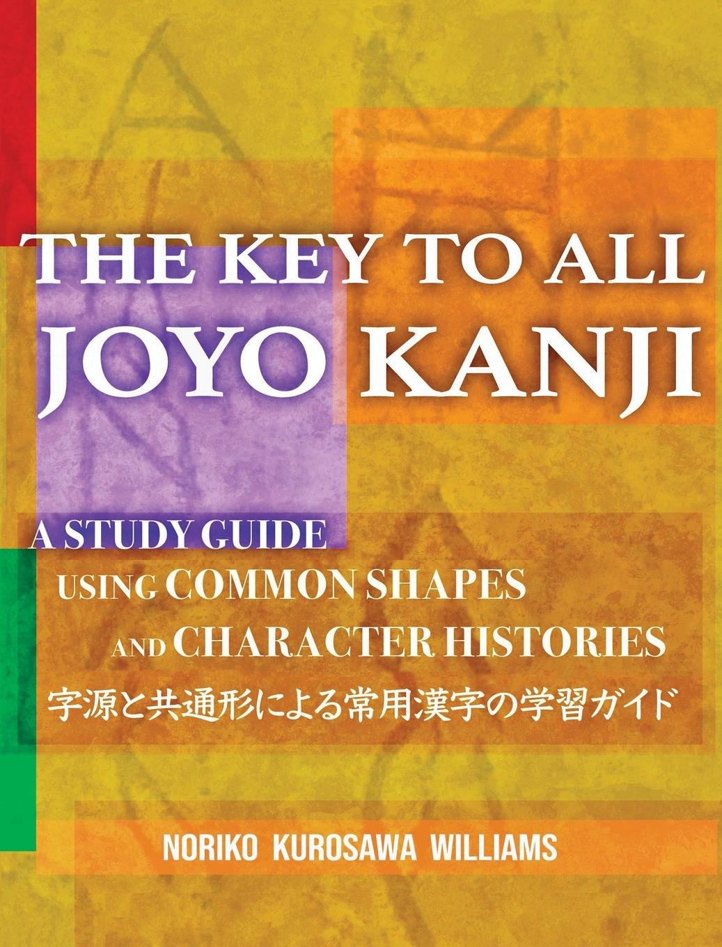 Carte The Key to All Joyo Kanji: A Study Guide Using Common Shapes and Character Histories &#20849;&#36890;&#24418;&#12392;&#23383;&#28304;&#12395;&#12 