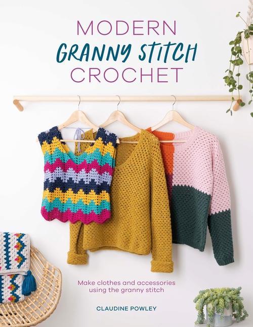 Книга Modern Granny Stitch Style: Crochet Clothes and Accessories Using the Granny Square Stitch 