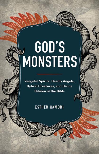 Könyv God's Monsters: Vengeful Spirits, Deadly Angels, Hybrid Creatures, and Divine Hitmen of the Bible 