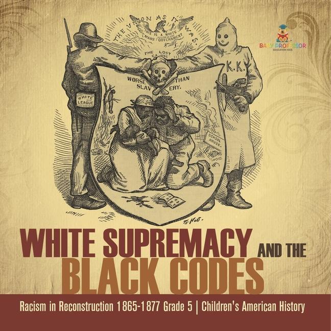 Book White Supremacy and the Black Codes Racism in Reconstruction 1865-1877 Grade 5 Children's American History 