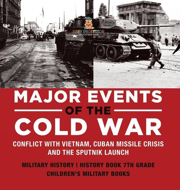 Kniha Major Events of the Cold War Conflict with Vietnam, Cuban Missile Crisis and the Sputnik Launch Military History History Book 7th Grade Children's Mil 