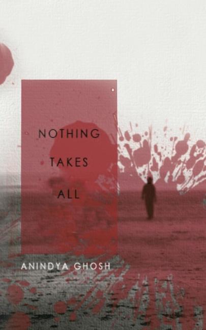 Book Nothing Takes All Anindya Ghosh