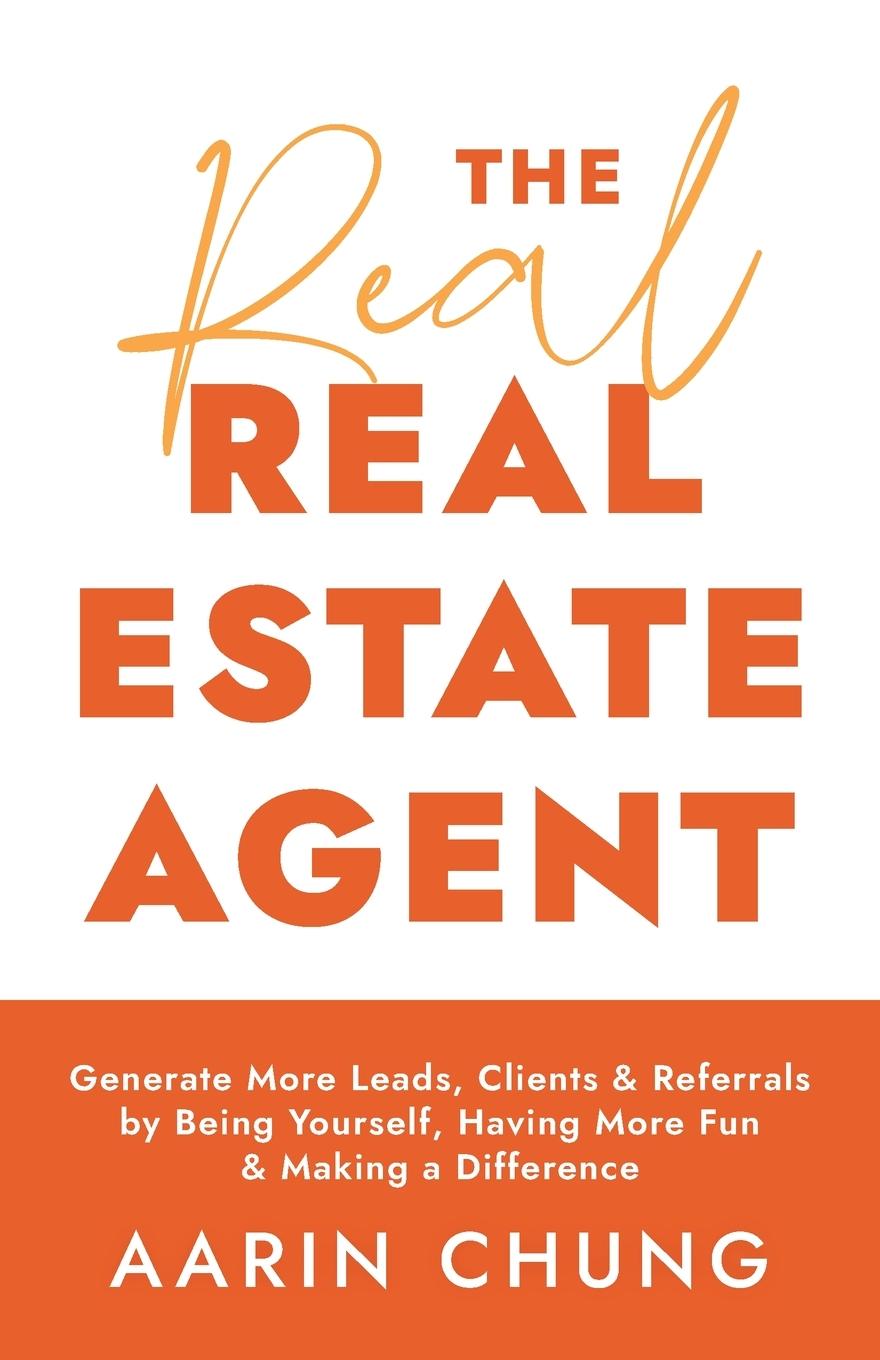 Könyv The Real Real Estate Agent: Generate More Leads, Clients, and Referrals by Being Yourself, Having More Fun, and Making a Difference 