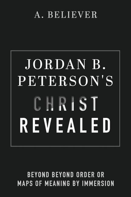 Könyv Jordan B. Peterson's Christ Revealed: Beyond Beyond Order or Maps of Meaning by Immersion 