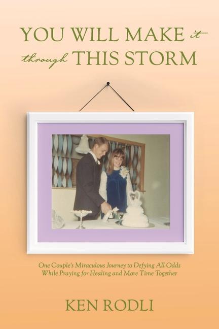 Könyv You Will Make It Through This Storm: One Couple's Miraculous Journey to Defying All Odds While Praying for Healing and More Time Together 