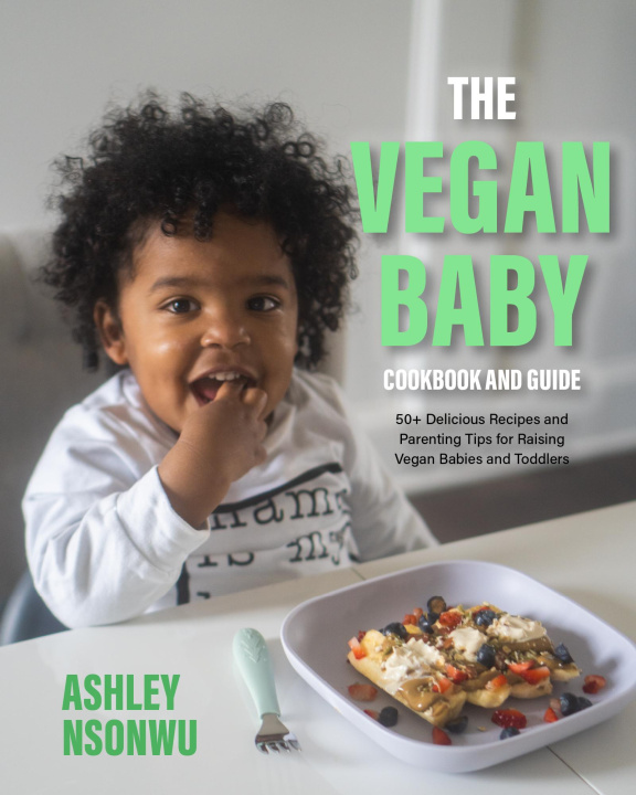 Kniha The Vegan Baby Cookbook and Guide: 50+ Delicious Recipes and Parenting Tips for Raising Vegan Babies and Toddlers 