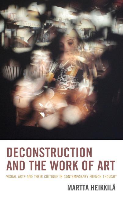 Kniha Deconstruction and the Work of Art: Visual Arts and Their Critique in Contemporary French Thought 