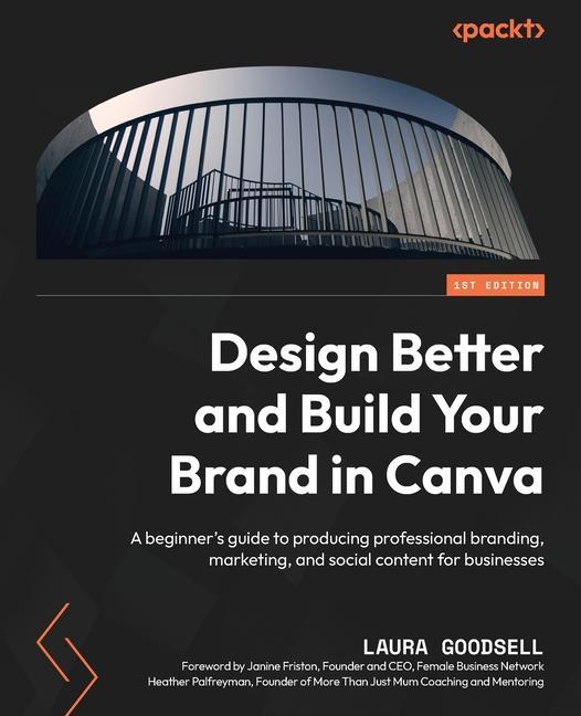 Carte Design Better and Build Your Brand in Canva: A beginner's guide to producing professional branding, marketing, and social content for businesses 