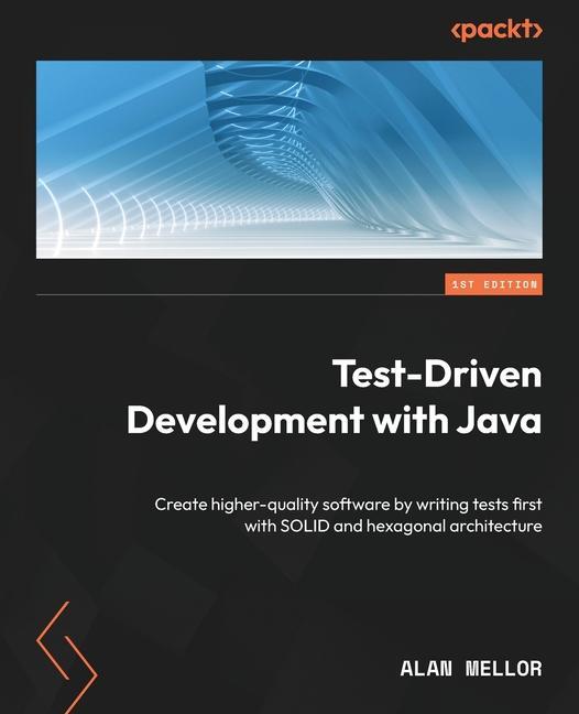 Kniha Test-Driven Development with Java: Create higher-quality software by writing tests first with SOLID and hexagonal architecture 