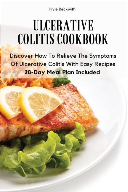 Könyv Ulcerative Colitis Cookbook: Discover How To Relieve The Symptoms Of Ulcerative Colitis With Easy Recipes28-Day Meal Plan Included 