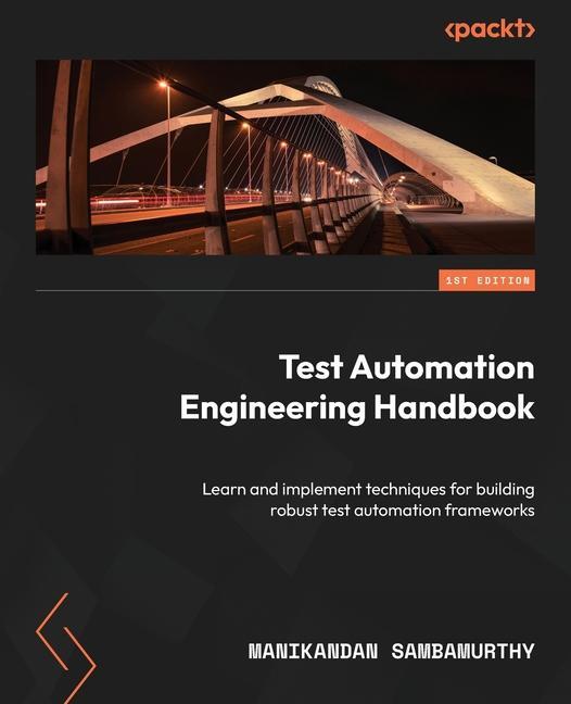 Könyv Test Automation Engineering Handbook: Learn and implement techniques for building robust test automation frameworks 