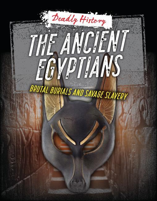 Książka The Ancient Egyptians: Brutal Burials and Savage Slavery Sarah Eason